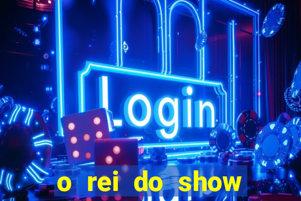 o rei do show filme completo dublado topflix