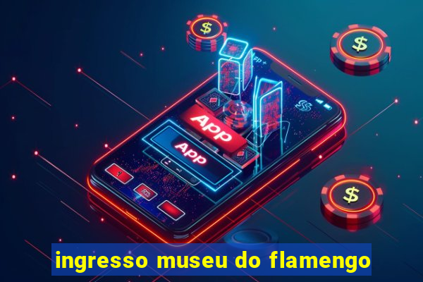 ingresso museu do flamengo