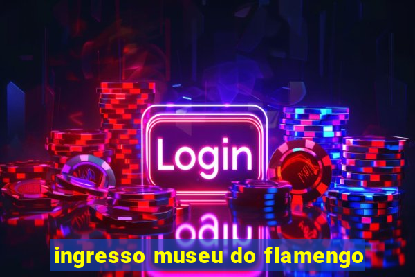 ingresso museu do flamengo