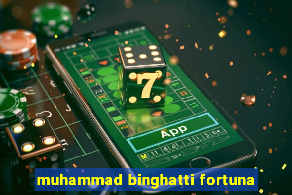 muhammad binghatti fortuna