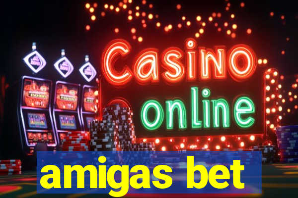 amigas bet