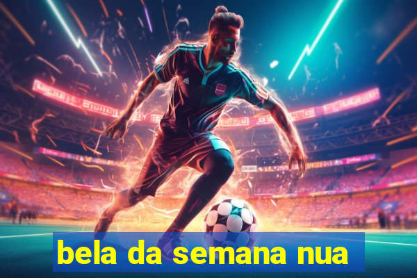 bela da semana nua
