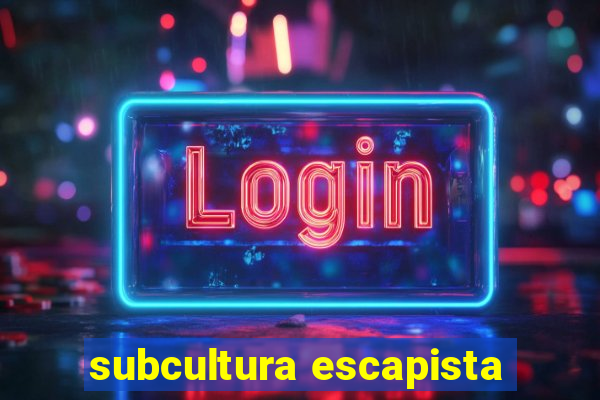 subcultura escapista