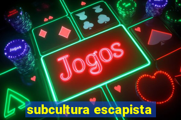 subcultura escapista