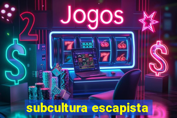 subcultura escapista