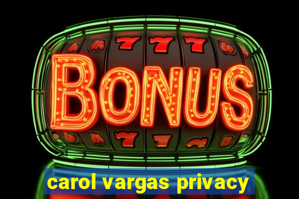 carol vargas privacy
