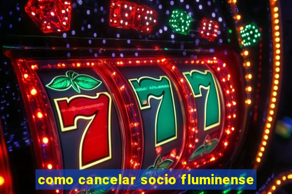 como cancelar socio fluminense
