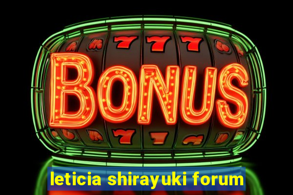 leticia shirayuki forum
