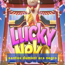 santos dumont era negro