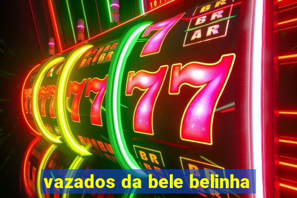 vazados da bele belinha