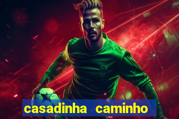 casadinha caminho da sorte