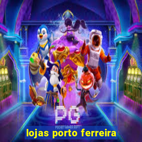 lojas porto ferreira