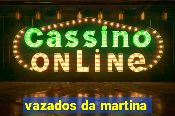 vazados da martina