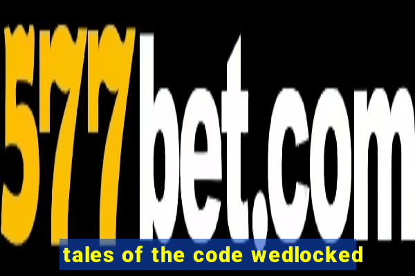 tales of the code wedlocked