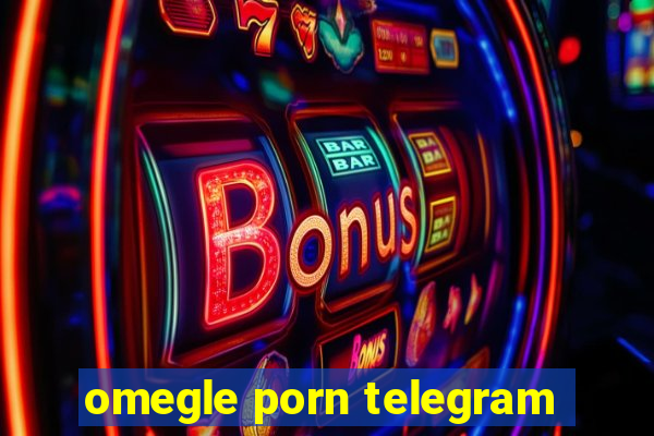 omegle porn telegram