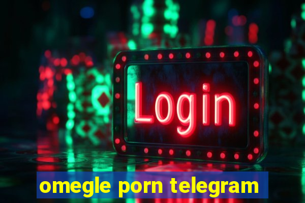 omegle porn telegram
