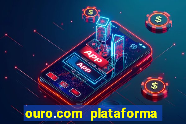 ouro.com plataforma de jogos