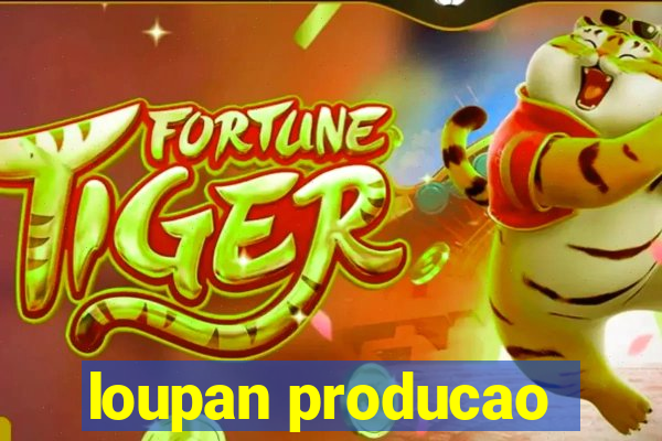loupan producao