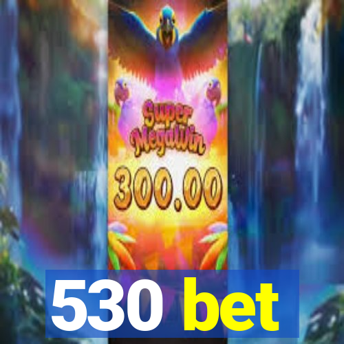 530 bet