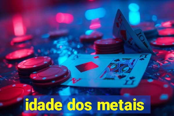 idade dos metais