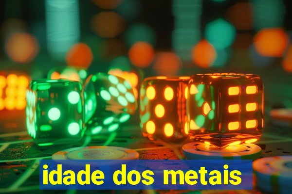 idade dos metais