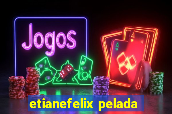 etianefelix pelada