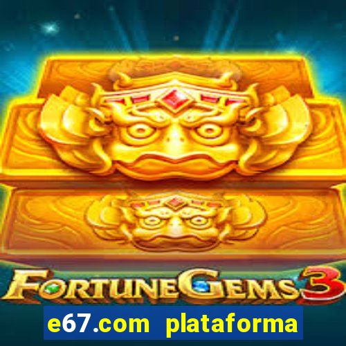 e67.com plataforma de jogos