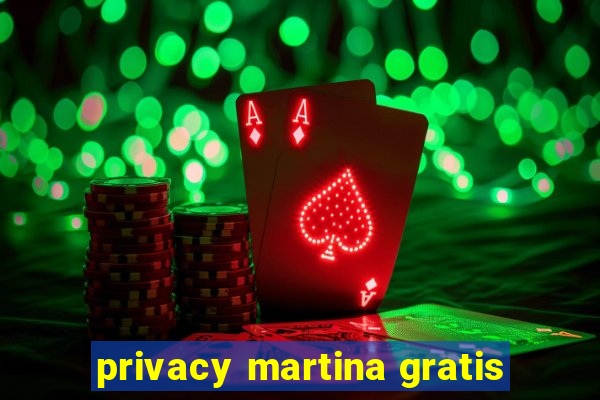 privacy martina gratis
