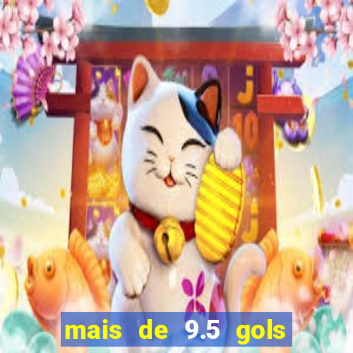 mais de 9.5 gols o que significa