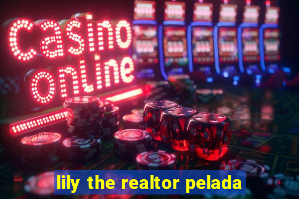 lily the realtor pelada