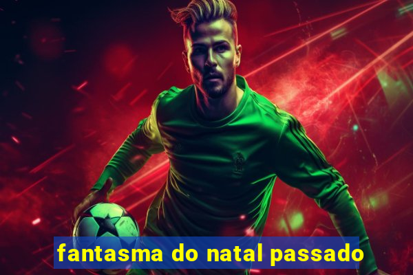 fantasma do natal passado