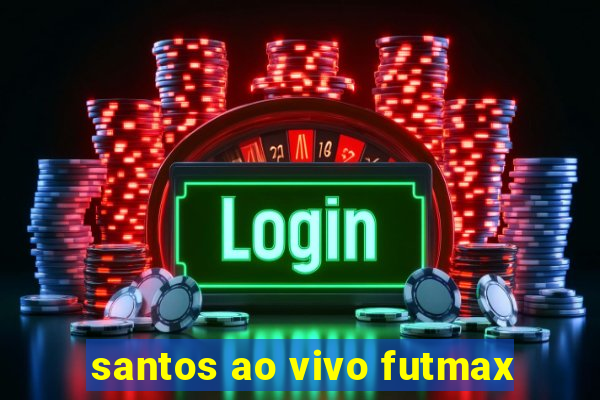 santos ao vivo futmax