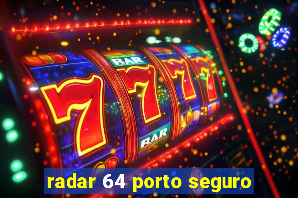 radar 64 porto seguro