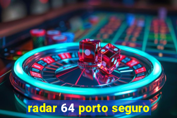 radar 64 porto seguro