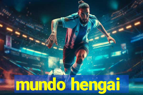 mundo hengai