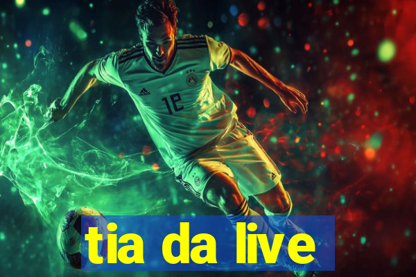 tia da live