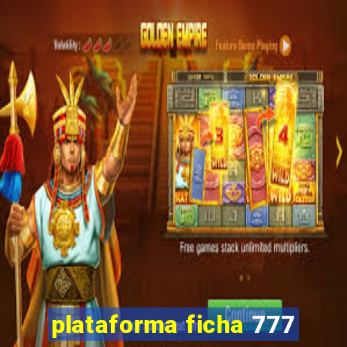 plataforma ficha 777