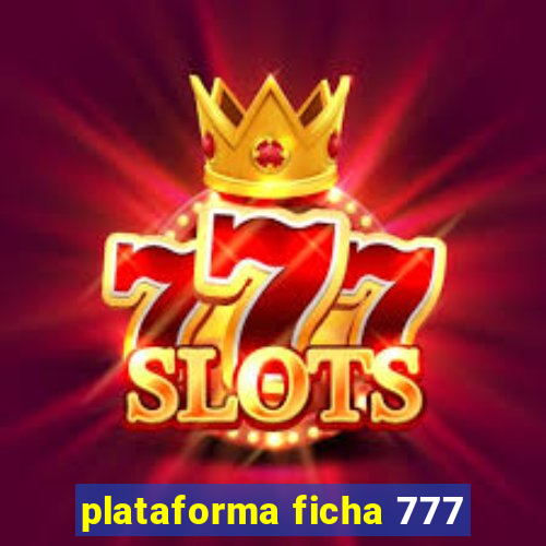 plataforma ficha 777