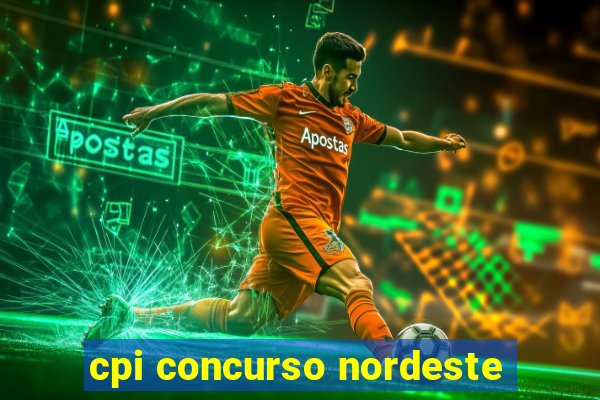 cpi concurso nordeste