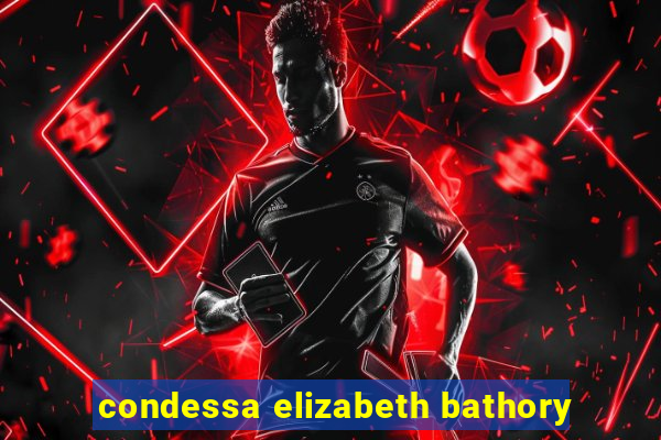 condessa elizabeth bathory