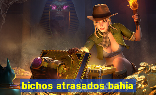 bichos atrasados bahia