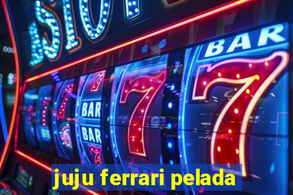 juju ferrari pelada