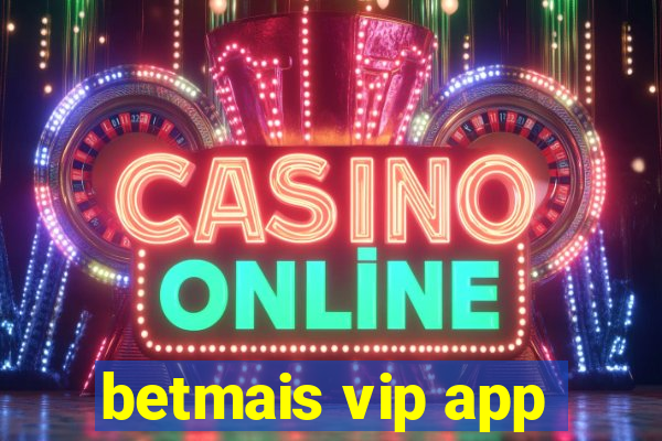betmais vip app