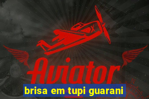 brisa em tupi guarani