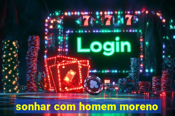 sonhar com homem moreno