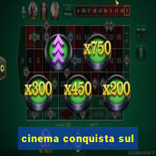 cinema conquista sul