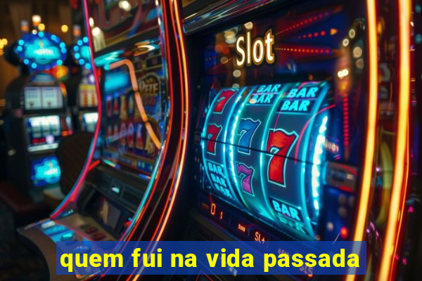 quem fui na vida passada