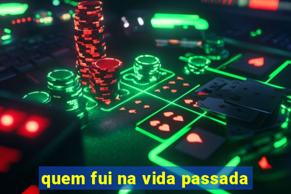 quem fui na vida passada