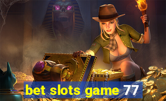 bet slots game 77