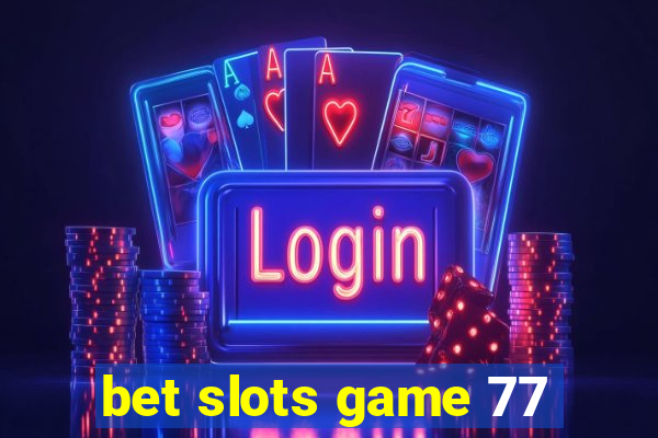bet slots game 77
